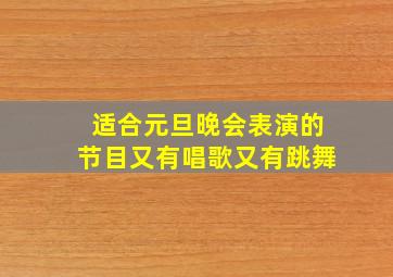 适合元旦晚会表演的节目又有唱歌又有跳舞