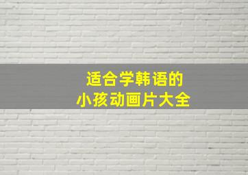 适合学韩语的小孩动画片大全