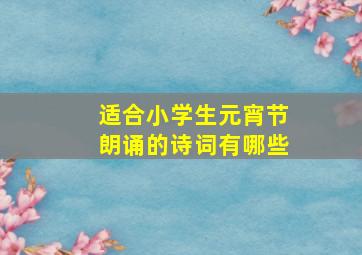 适合小学生元宵节朗诵的诗词有哪些