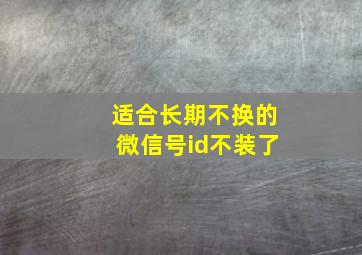 适合长期不换的微信号id不装了