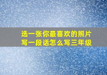 选一张你最喜欢的照片写一段话怎么写三年级