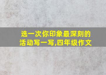 选一次你印象最深刻的活动写一写,四年级作文