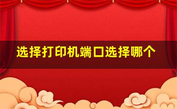 选择打印机端口选择哪个