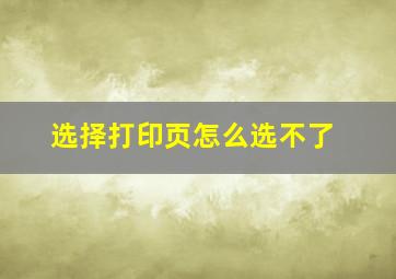 选择打印页怎么选不了