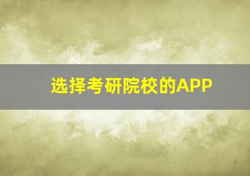 选择考研院校的APP