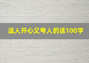 逗人开心又夸人的话100字