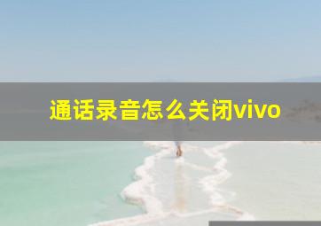 通话录音怎么关闭vivo