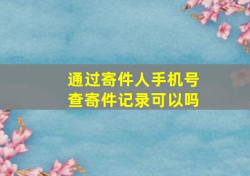 通过寄件人手机号查寄件记录可以吗