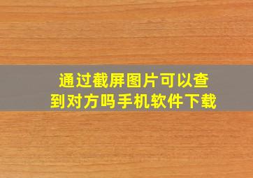 通过截屏图片可以查到对方吗手机软件下载