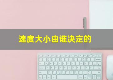 速度大小由谁决定的