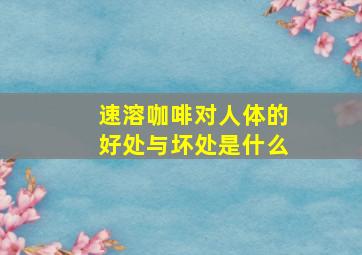 速溶咖啡对人体的好处与坏处是什么