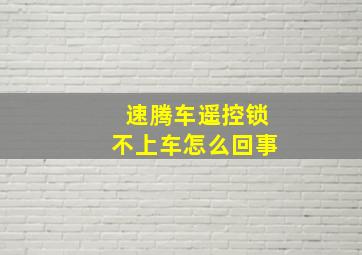 速腾车遥控锁不上车怎么回事