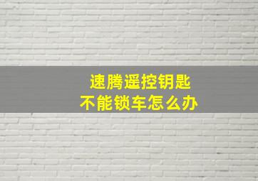 速腾遥控钥匙不能锁车怎么办