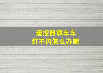 遥控器锁车车灯不闪怎么办呢