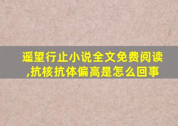 遥望行止小说全文免费阅读,抗核抗体偏高是怎么回事