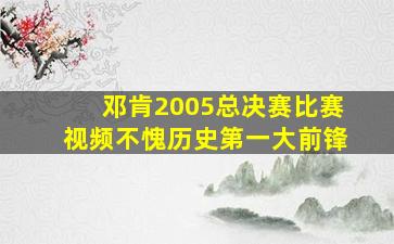 邓肯2005总决赛比赛视频不愧历史第一大前锋