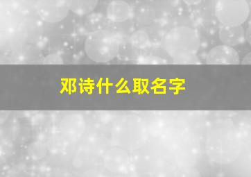 邓诗什么取名字