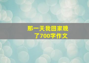 那一天我回家晚了700字作文