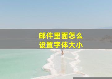 邮件里面怎么设置字体大小