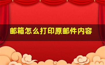 邮箱怎么打印原邮件内容