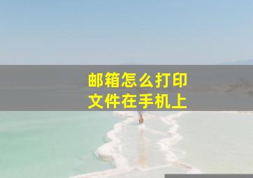 邮箱怎么打印文件在手机上