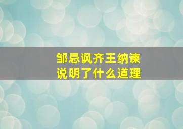 邹忌讽齐王纳谏说明了什么道理