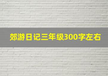 郊游日记三年级300字左右