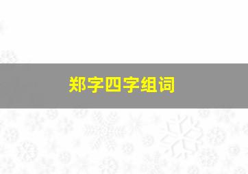 郑字四字组词