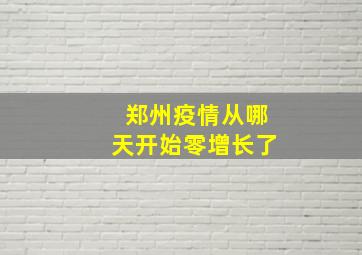 郑州疫情从哪天开始零增长了