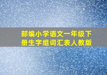 部编小学语文一年级下册生字组词汇表人教版