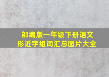 部编版一年级下册语文形近字组词汇总图片大全