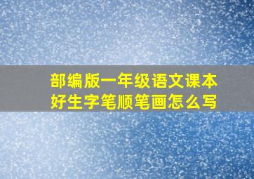 部编版一年级语文课本好生字笔顺笔画怎么写