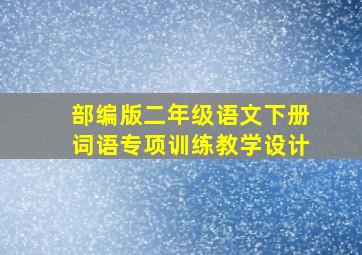 部编版二年级语文下册词语专项训练教学设计