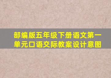 部编版五年级下册语文第一单元口语交际教案设计意图