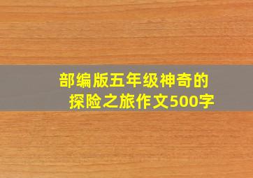 部编版五年级神奇的探险之旅作文500字