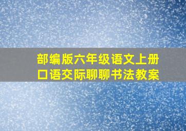 部编版六年级语文上册口语交际聊聊书法教案