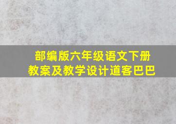 部编版六年级语文下册教案及教学设计道客巴巴