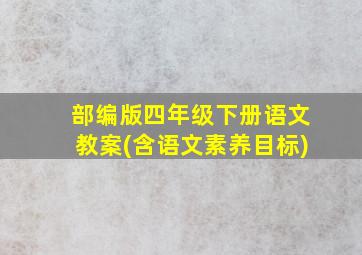 部编版四年级下册语文教案(含语文素养目标)