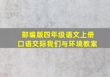 部编版四年级语文上册口语交际我们与环境教案