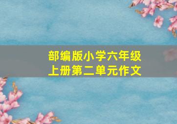 部编版小学六年级上册第二单元作文