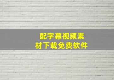 配字幕视频素材下载免费软件