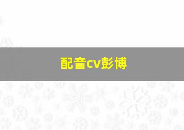 配音cv彭博