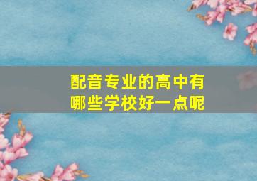 配音专业的高中有哪些学校好一点呢