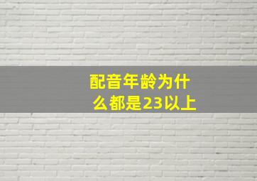 配音年龄为什么都是23以上