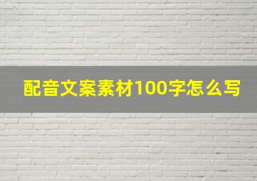 配音文案素材100字怎么写