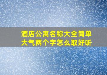 酒店公寓名称大全简单大气两个字怎么取好听