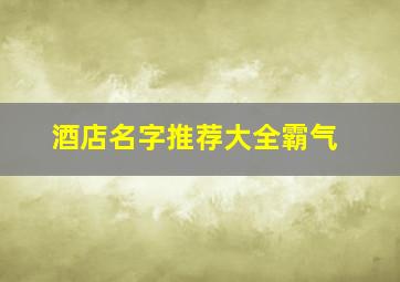 酒店名字推荐大全霸气