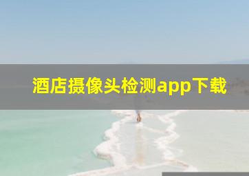 酒店摄像头检测app下载