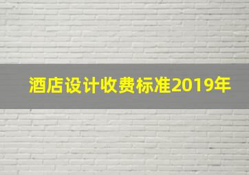 酒店设计收费标准2019年