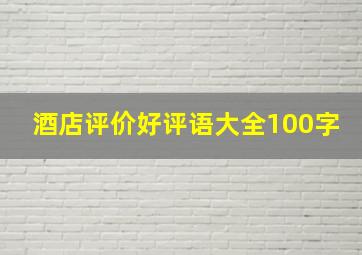 酒店评价好评语大全100字